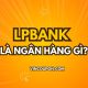 LPBank là ngân hàng gì? Tìm hiểu chi tiết về Ngân hàng Lộc Phát Việt Nam